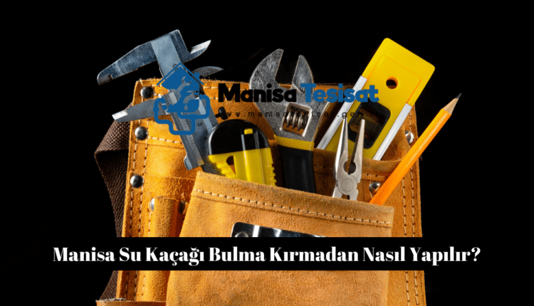 Manisa Su Kaçağı Bulma Kırmadan Nasıl Yapılır?